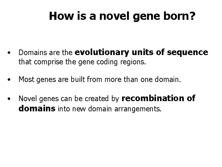 How is a novel gene born? • Domains are the evolutionary units of sequence