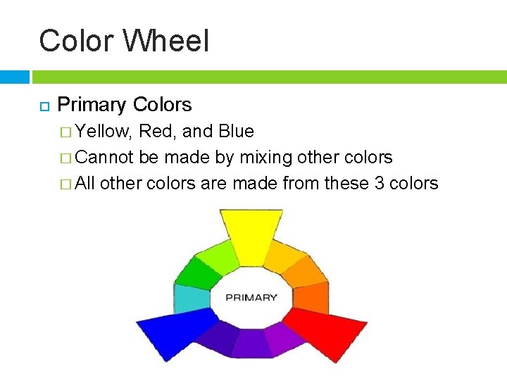 Color Wheel Primary Colors � Yellow, Red, and Blue � Cannot be made by
