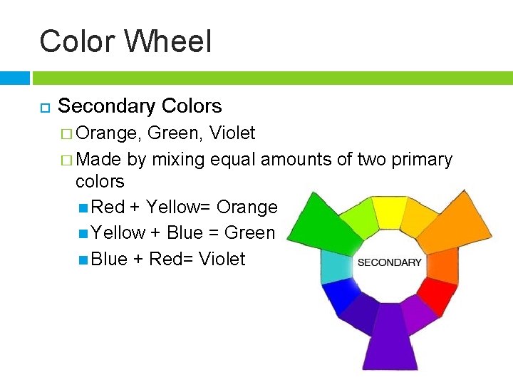 Color Wheel Secondary Colors � Orange, Green, Violet � Made by mixing equal amounts
