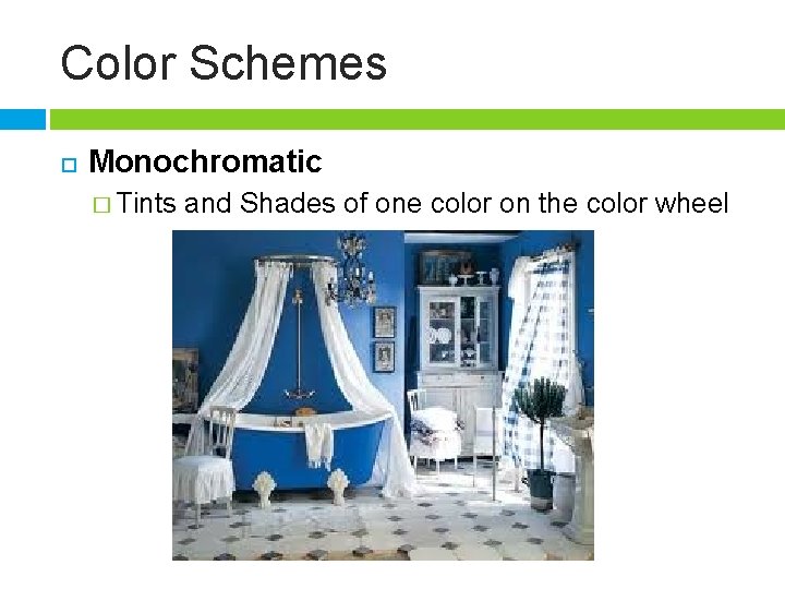 Color Schemes Monochromatic � Tints and Shades of one color on the color wheel