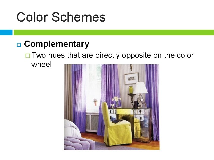 Color Schemes Complementary � Two hues that are directly opposite on the color wheel