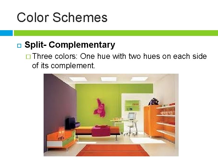 Color Schemes Split- Complementary � Three colors: One hue with two hues on each
