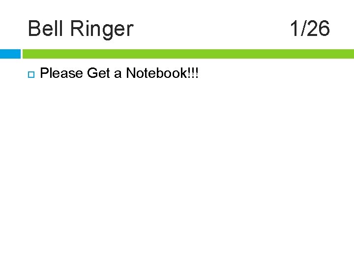 Bell Ringer Please Get a Notebook!!! 1/26 