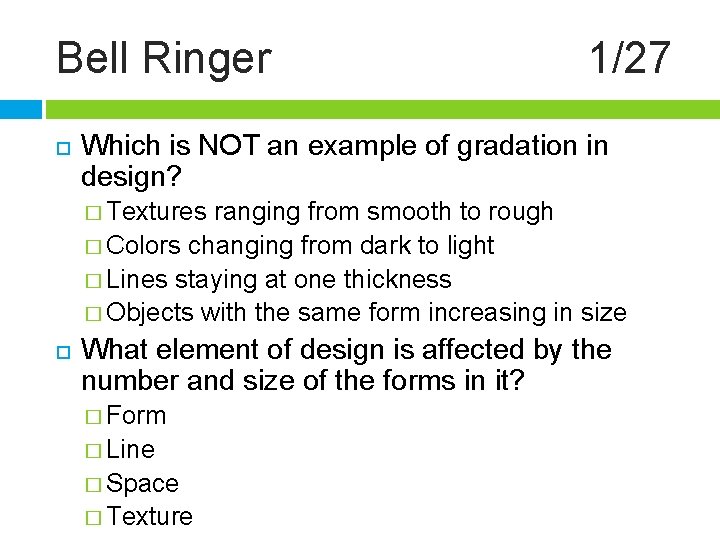 Bell Ringer 1/27 Which is NOT an example of gradation in design? � Textures