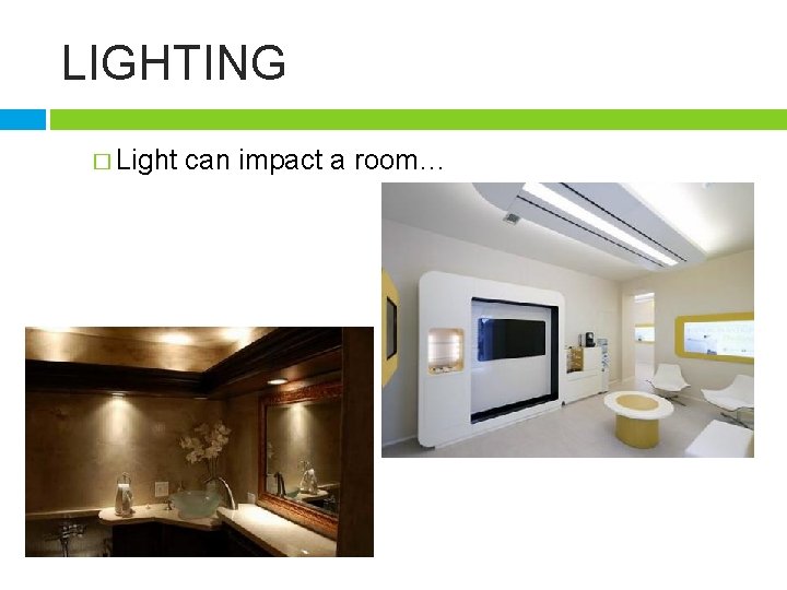 LIGHTING � Light can impact a room… 