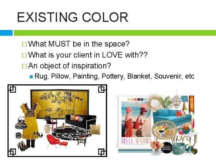 EXISTING COLOR � What MUST be in the space? � What is your client