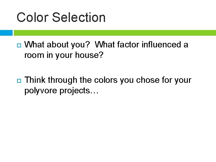 Color Selection What about you? What factor influenced a room in your house? Think