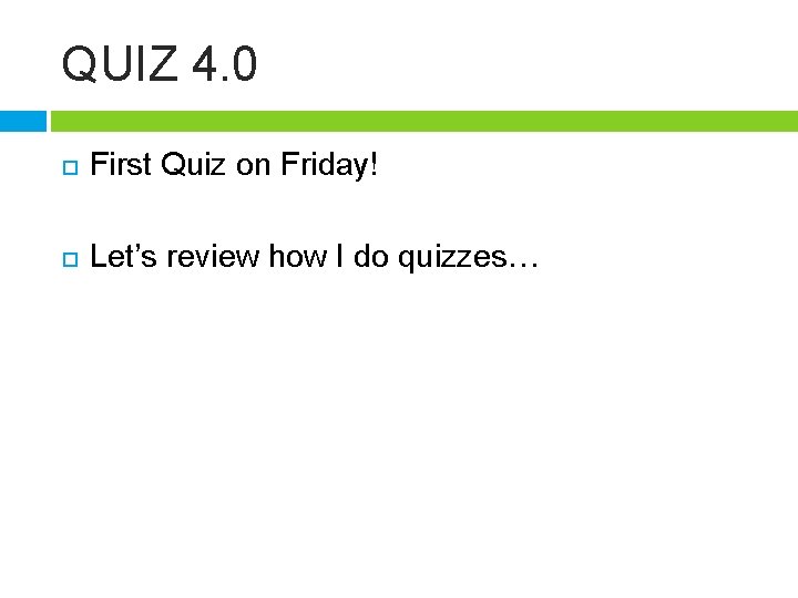 QUIZ 4. 0 First Quiz on Friday! Let’s review how I do quizzes… 
