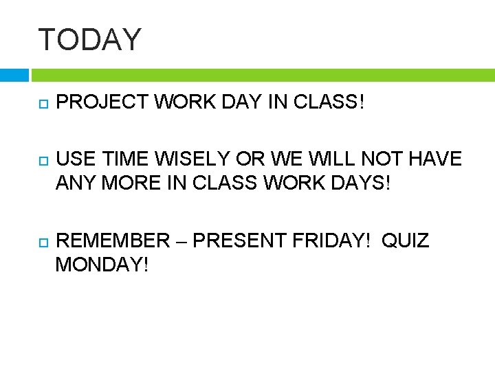 TODAY PROJECT WORK DAY IN CLASS! USE TIME WISELY OR WE WILL NOT HAVE