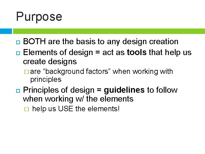 Purpose BOTH are the basis to any design creation Elements of design = act