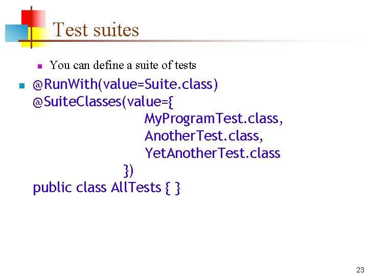 Test suites n n You can define a suite of tests @Run. With(value=Suite. class)
