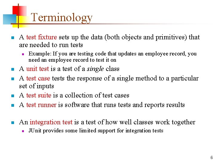Terminology n A test fixture sets up the data (both objects and primitives) that