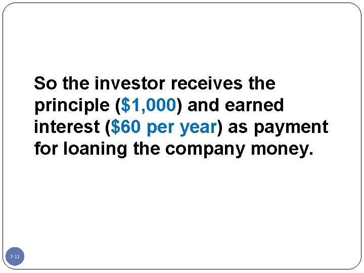 So the investor receives the principle ($1, 000) and earned interest ($60 per year)