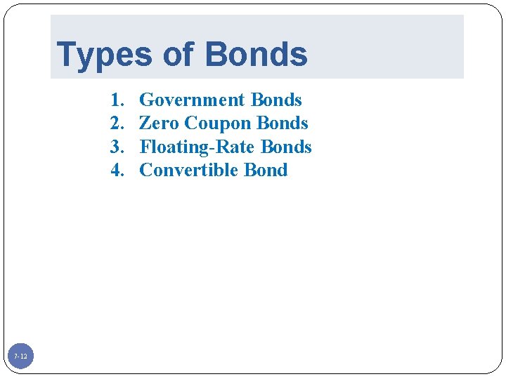 Types of Bonds 1. 2. 3. 4. 7 -12 Government Bonds Zero Coupon Bonds