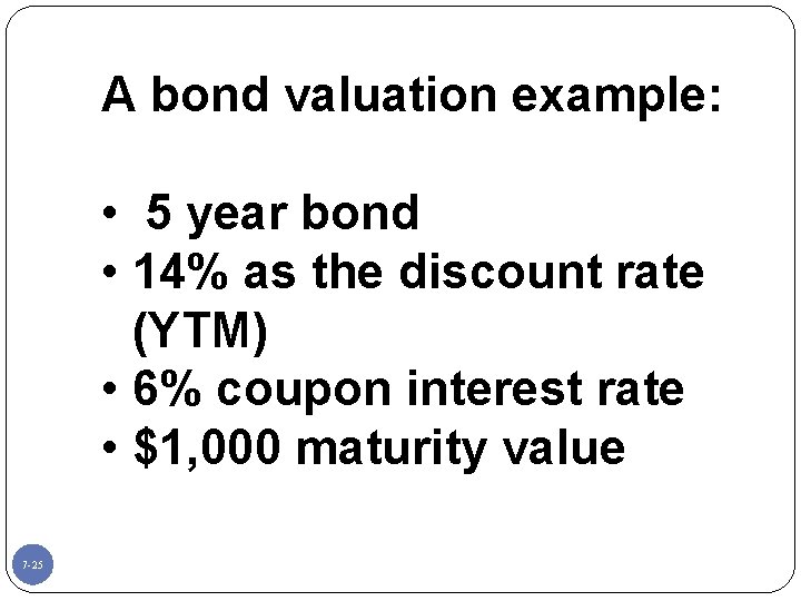 A bond valuation example: • 5 year bond • 14% as the discount rate