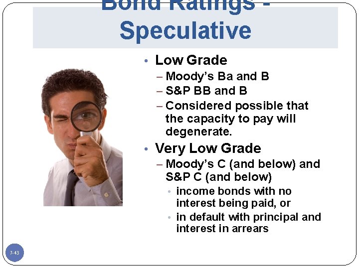 Bond Ratings Speculative • Low Grade – Moody’s Ba and B – S&P BB