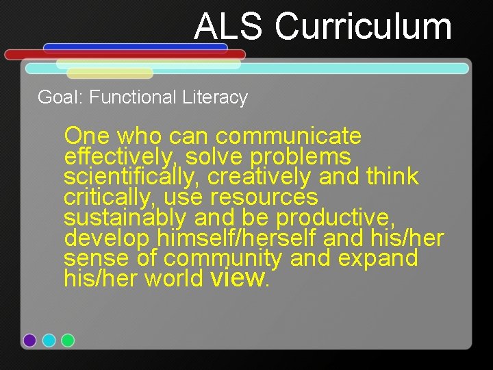 ALS Curriculum Goal: Functional Literacy One who can communicate effectively, solve problems scientifically, creatively