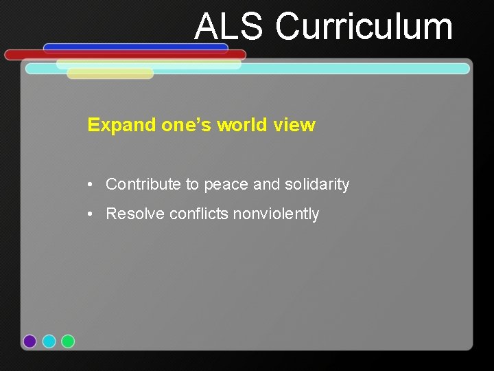 ALS Curriculum Expand one’s world view • Contribute to peace and solidarity • Resolve