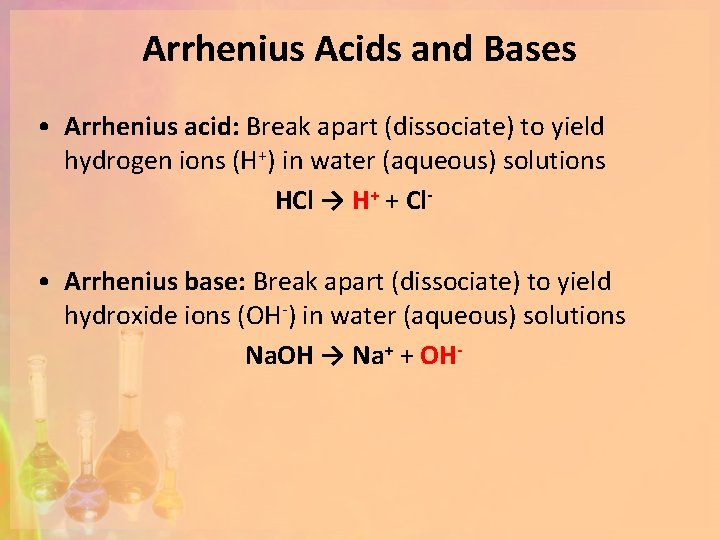 Arrhenius Acids and Bases • Arrhenius acid: Break apart (dissociate) to yield hydrogen ions