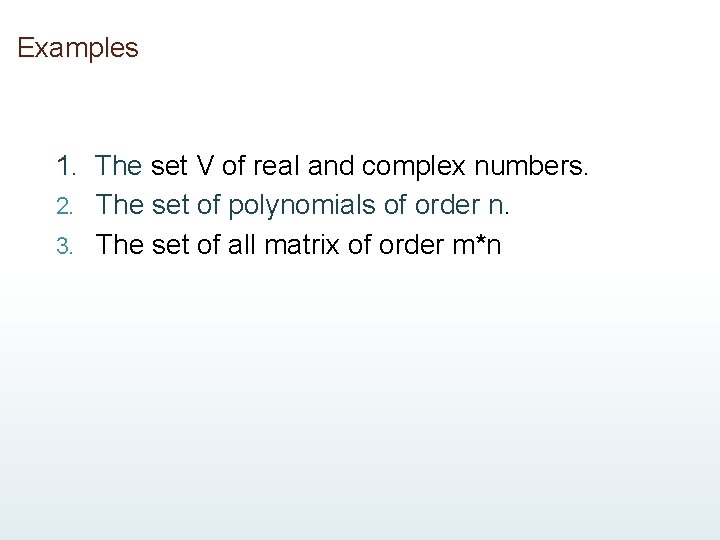 Examples 1. The set V of real and complex numbers. 2. The set of Examples 1. The set V of real and complex numbers. 2. The set of