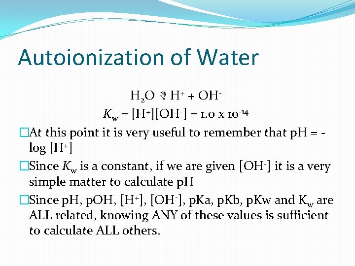 Autoionization of Water H 2 O H+ + OHKw = [H+][OH-] = 1. 0