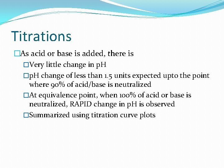 Titrations �As acid or base is added, there is �Very little change in p.