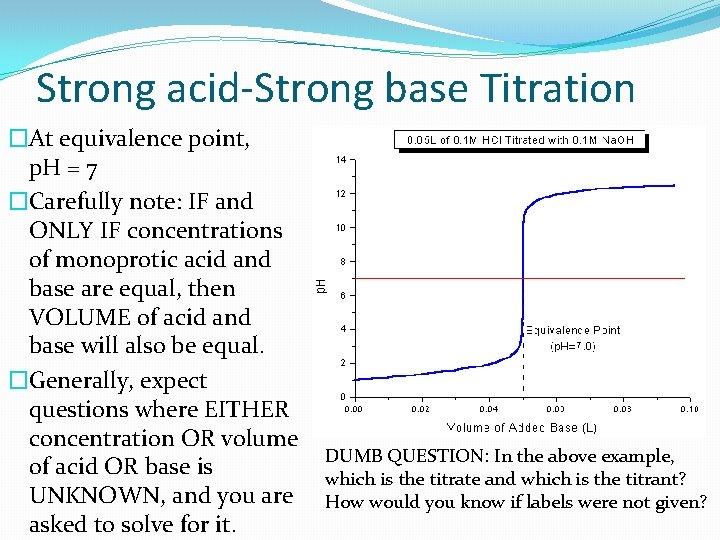Strong acid-Strong base Titration �At equivalence point, p. H = 7 �Carefully note: IF