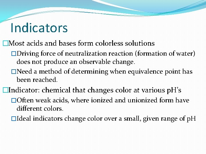 Indicators �Most acids and bases form colorless solutions �Driving force of neutralization reaction (formation