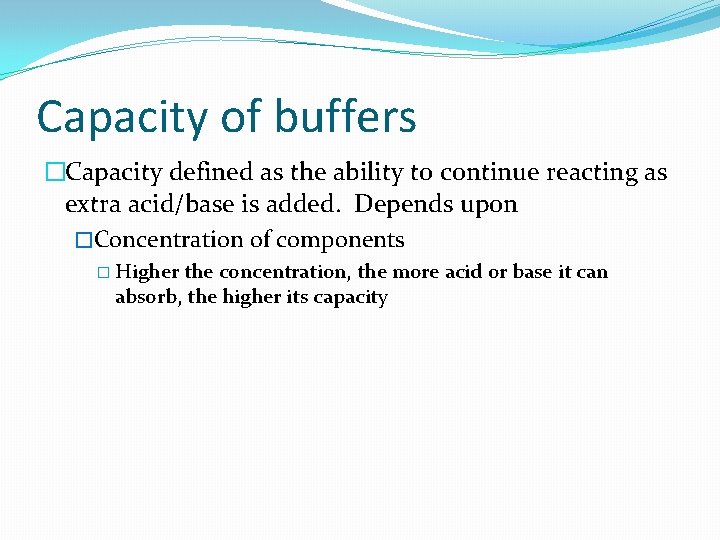 Capacity of buffers �Capacity defined as the ability to continue reacting as extra acid/base