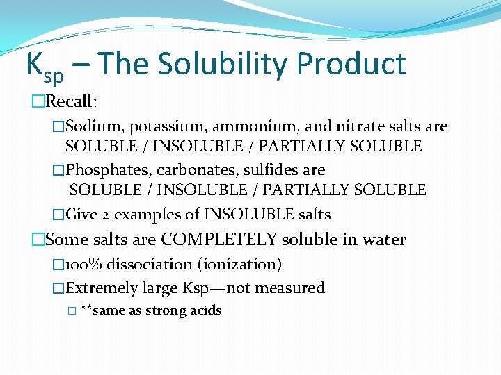 Ksp – The Solubility Product �Recall: �Sodium, potassium, ammonium, and nitrate salts are SOLUBLE