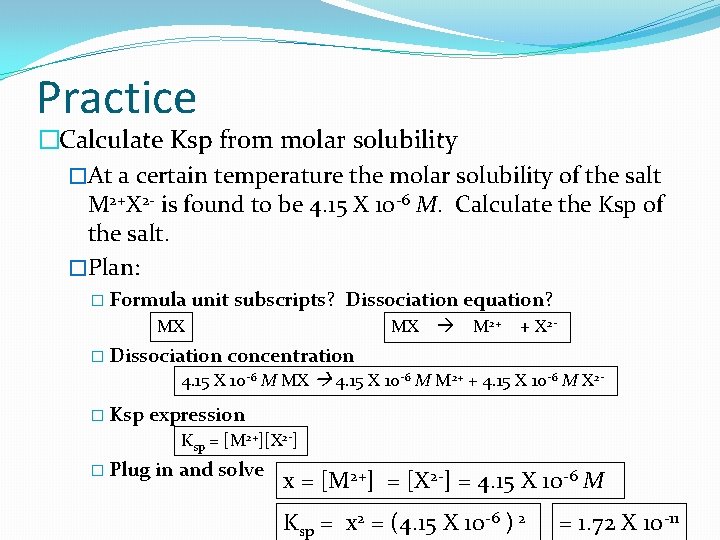 Practice �Calculate Ksp from molar solubility �At a certain temperature the molar solubility of