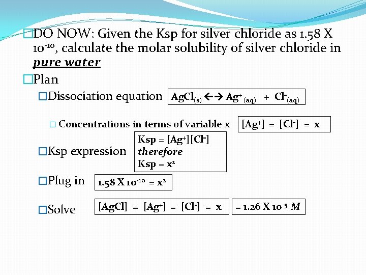 �DO NOW: Given the Ksp for silver chloride as 1. 58 X 10 -10,