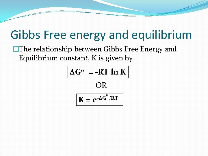 Gibbs Free energy and equilibrium �The relationship between Gibbs Free Energy and Equilibrium constant,
