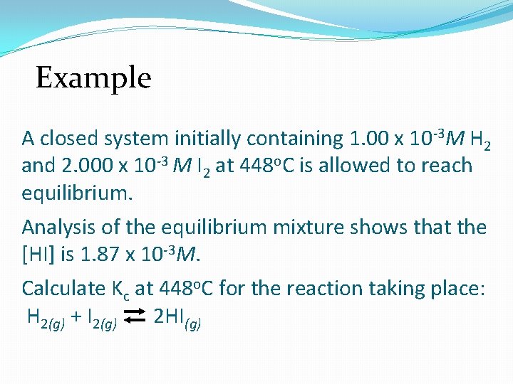 Example A closed system initially containing 1. 00 x 10 -3 M H 2