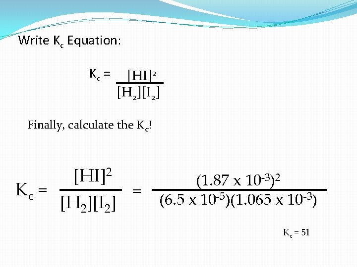 Write Kc Equation: Kc = [HI]2 [H 2][I 2] Finally, calculate the Kc! [HI]2