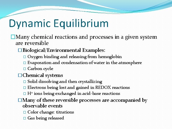 Dynamic Equilibrium �Many chemical reactions and processes in a given system are reversible �Biological/Environmental