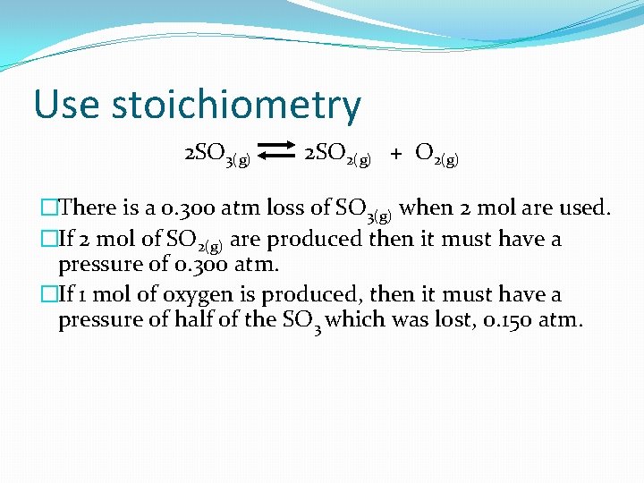 Use stoichiometry 2 SO 3(g) 2 SO 2(g) + O 2(g) �There is a