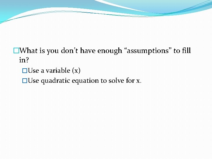 �What is you don’t have enough “assumptions” to fill in? �Use a variable (x)