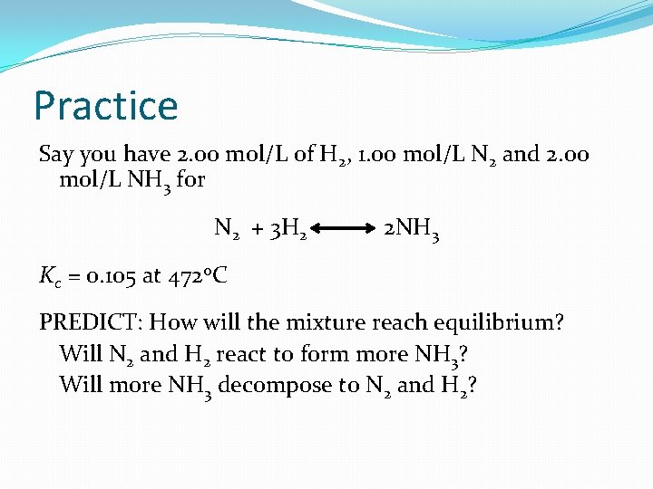 Practice Say you have 2. 00 mol/L of H 2, 1. 00 mol/L N