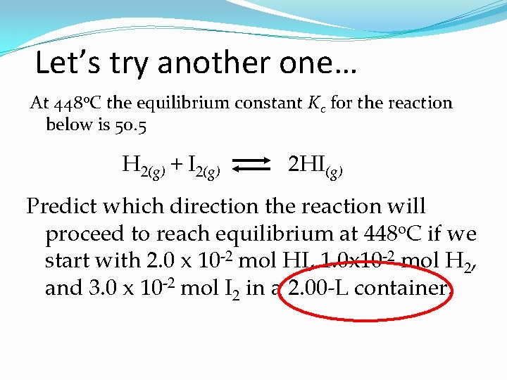 Let’s try another one… At 448 o. C the equilibrium constant Kc for the