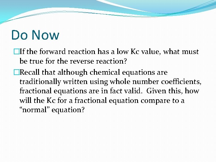 Do Now �If the forward reaction has a low Kc value, what must be