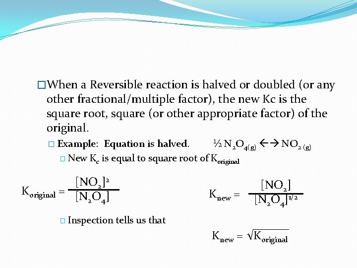 �When a Reversible reaction is halved or doubled (or any other fractional/multiple factor), the
