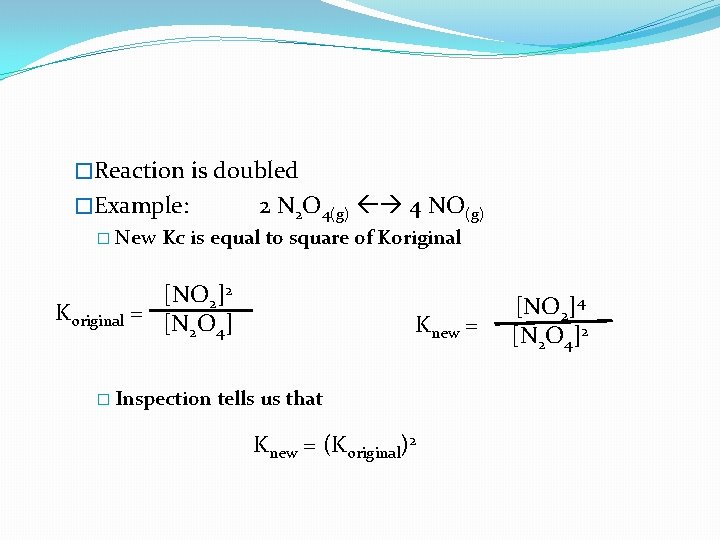 �Reaction is doubled �Example: 2 N 2 O 4(g) 4 NO(g) � New Kc