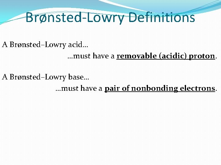 Brønsted-Lowry Definitions A Brønsted–Lowry acid… …must have a removable (acidic) proton. A Brønsted–Lowry base…