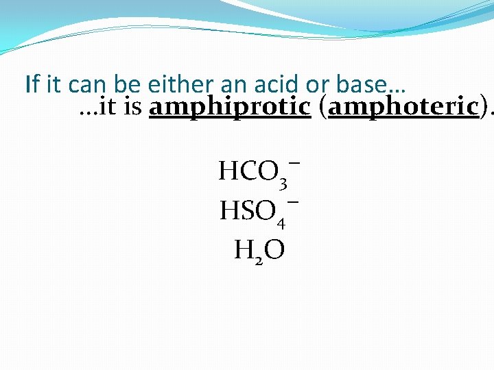 If it can be either an acid or base…. . . it is amphiprotic