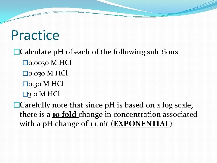 Practice �Calculate p. H of each of the following solutions � 0. 0030 M