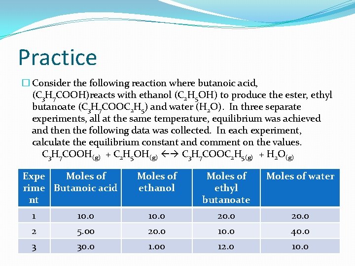 Practice � Consider the following reaction where butanoic acid, (C 3 H 7 COOH)reacts
