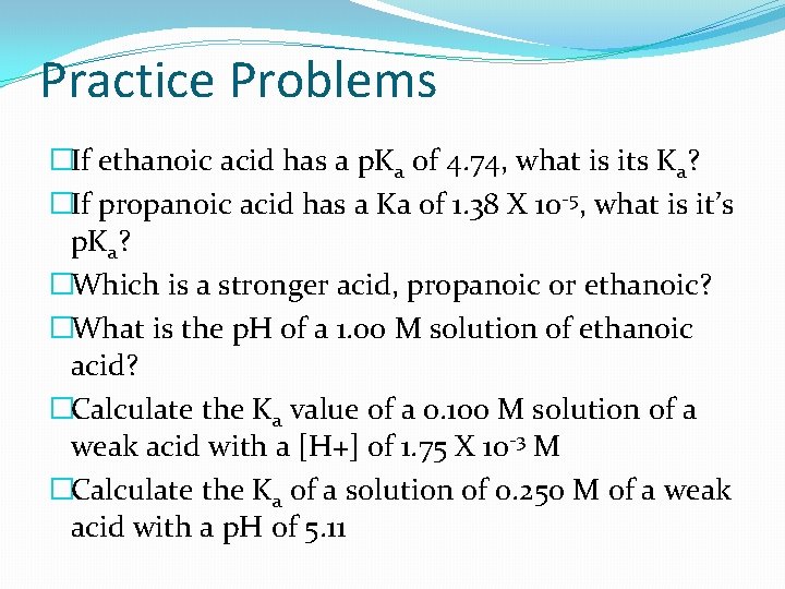 Practice Problems �If ethanoic acid has a p. Ka 0 f 4. 74, what