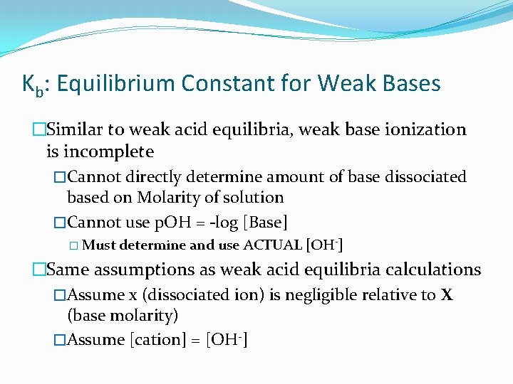 Kb: Equilibrium Constant for Weak Bases �Similar to weak acid equilibria, weak base ionization