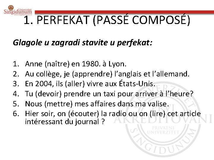 1. PERFEKAT (PASSÉ COMPOSÉ) Glagole u zagradi stavite u perfekat: 1. 2. 3. 4.